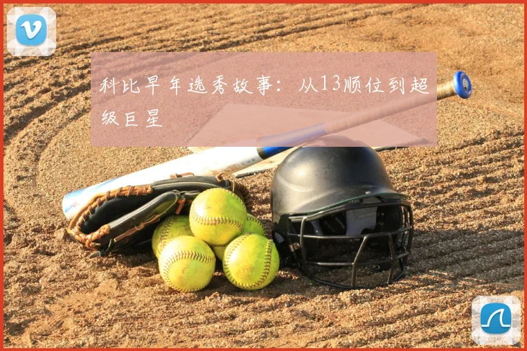 科比早年选秀故事:从13顺位到超级巨星