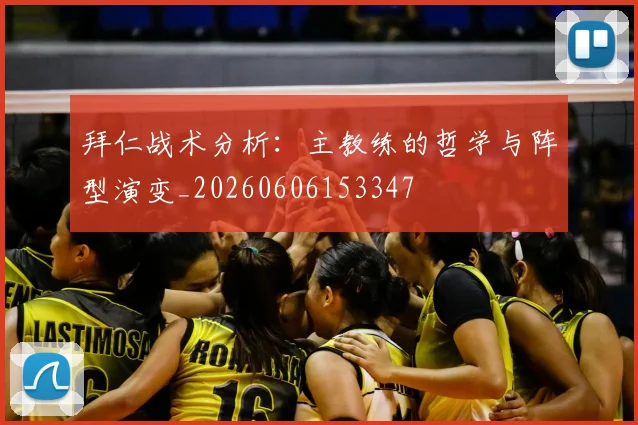 拜仁战术分析：主教练的哲学与阵型演变_20260606153347